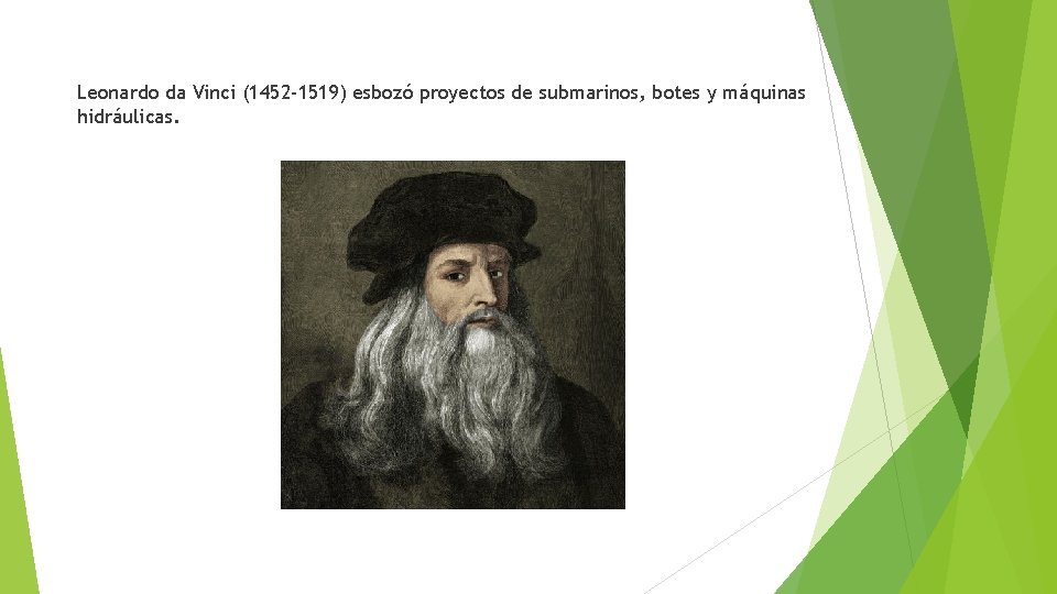 Leonardo da Vinci (1452 -1519) esbozó proyectos de submarinos, botes y máquinas hidráulicas. 