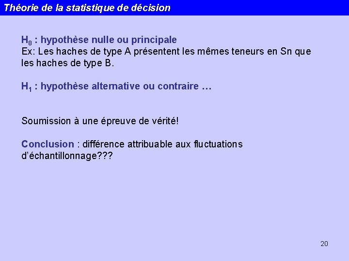 Théorie de la statistique de décision H 0 : hypothèse nulle ou principale Ex: