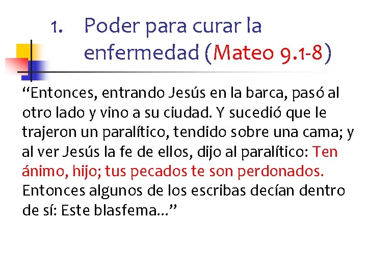 1. Poder para curar la enfermedad (Mateo 9. 1 -8) “Entonces, entrando Jesús en