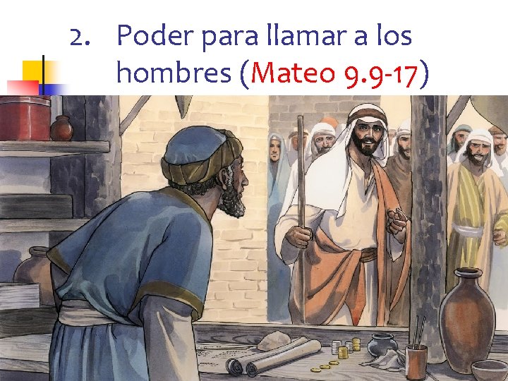 2. Poder para llamar a los hombres (Mateo 9. 9 -17) 