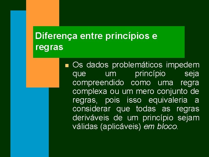 Diferença entre princípios e regras n Os dados problemáticos impedem que um princípio seja