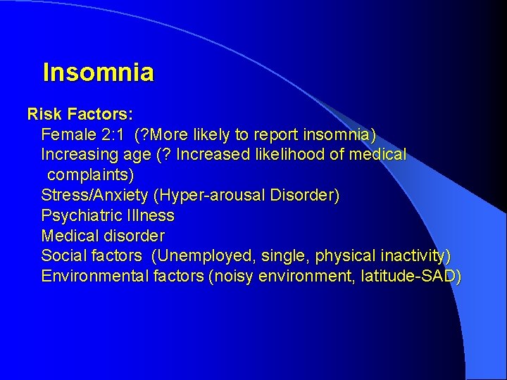 Insomnia Risk Factors: Female 2: 1 (? More likely to report insomnia) Increasing age Insomnia Risk Factors: Female 2: 1 (? More likely to report insomnia) Increasing age