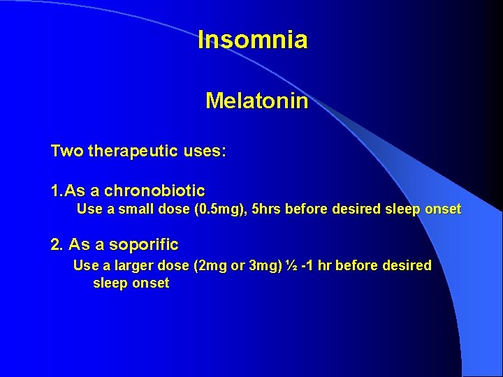 Insomnia Melatonin Two therapeutic uses: 1. As a chronobiotic Use a small dose (0. Insomnia Melatonin Two therapeutic uses: 1. As a chronobiotic Use a small dose (0.
