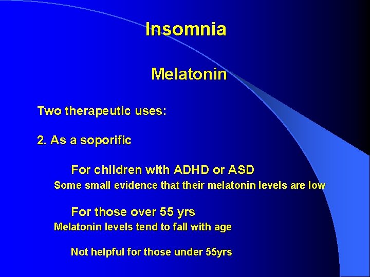 Insomnia Melatonin Two therapeutic uses: 2. As a soporific For children with ADHD or Insomnia Melatonin Two therapeutic uses: 2. As a soporific For children with ADHD or
