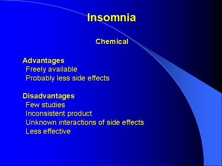 Insomnia Chemical Advantages Freely available Probably less side effects Disadvantages Few studies Inconsistent product Insomnia Chemical Advantages Freely available Probably less side effects Disadvantages Few studies Inconsistent product