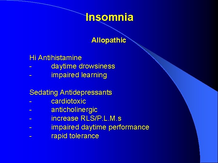 Insomnia Allopathic Hi Antihistamine daytime drowsiness impaired learning Sedating Antidepressants cardiotoxic anticholinergic increase RLS/P. Insomnia Allopathic Hi Antihistamine daytime drowsiness impaired learning Sedating Antidepressants cardiotoxic anticholinergic increase RLS/P.