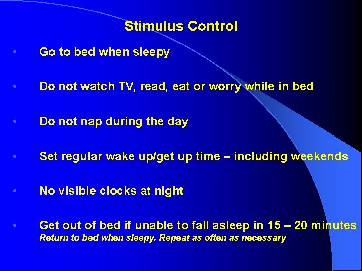Stimulus Control • Go to bed when sleepy • Do not watch TV, read, Stimulus Control • Go to bed when sleepy • Do not watch TV, read,