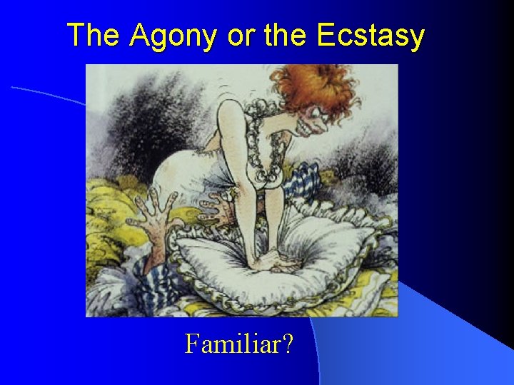 The Agony or the Ecstasy Familiar? The Agony or the Ecstasy Familiar?