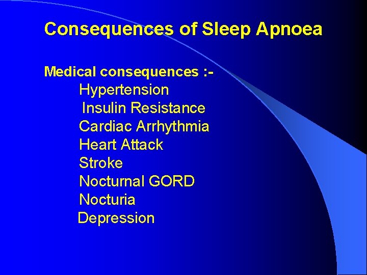 Consequences of Sleep Apnoea Medical consequences : - Hypertension Insulin Resistance Cardiac Arrhythmia Heart Consequences of Sleep Apnoea Medical consequences : - Hypertension Insulin Resistance Cardiac Arrhythmia Heart