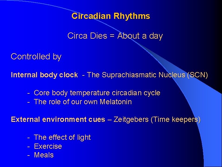 Circadian Rhythms Circa Dies = About a day Controlled by Internal body clock - Circadian Rhythms Circa Dies = About a day Controlled by Internal body clock -