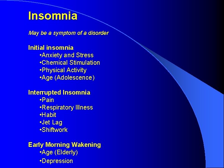 Insomnia May be a symptom of a disorder Initial insomnia • Anxiety and Stress Insomnia May be a symptom of a disorder Initial insomnia • Anxiety and Stress
