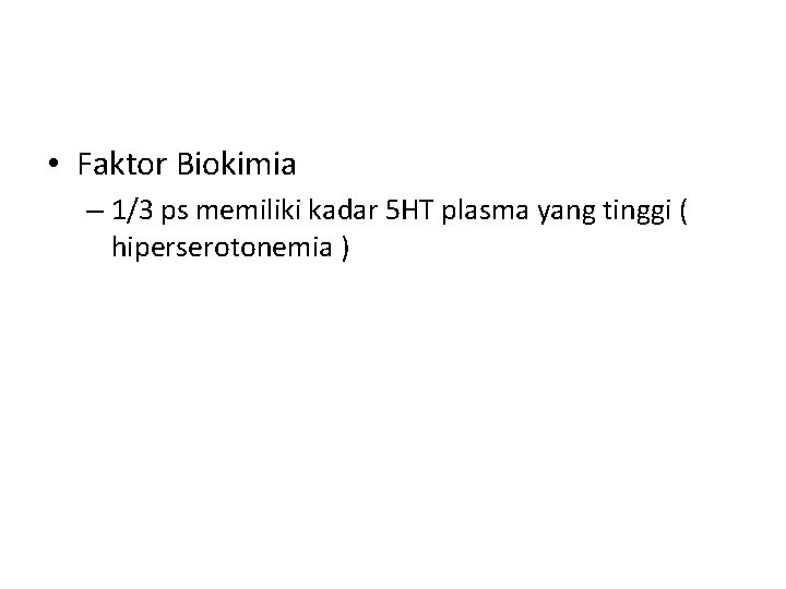  • Faktor Biokimia – 1/3 ps memiliki kadar 5 HT plasma yang tinggi