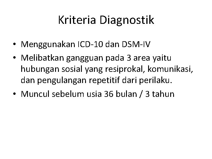 Kriteria Diagnostik • Menggunakan ICD-10 dan DSM-IV • Melibatkan gangguan pada 3 area yaitu