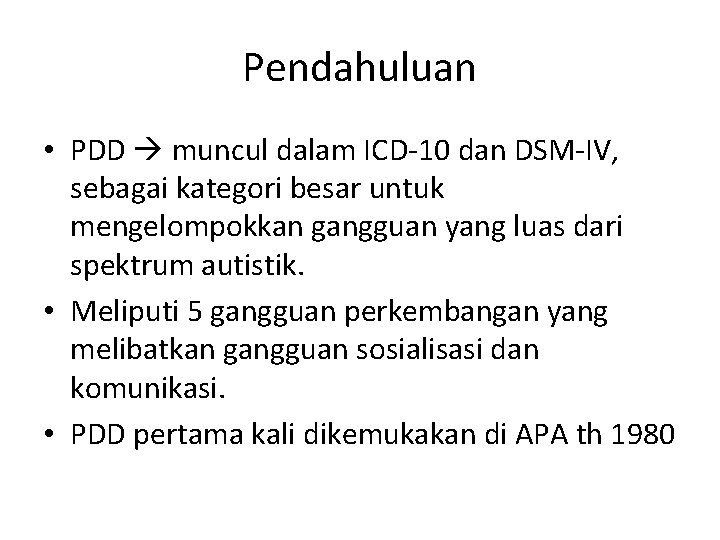 Pendahuluan • PDD muncul dalam ICD-10 dan DSM-IV, sebagai kategori besar untuk mengelompokkan gangguan