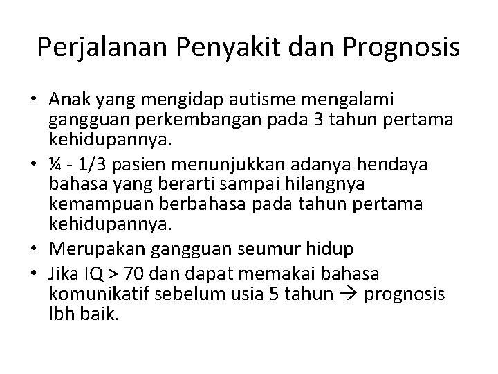 Perjalanan Penyakit dan Prognosis • Anak yang mengidap autisme mengalami gangguan perkembangan pada 3