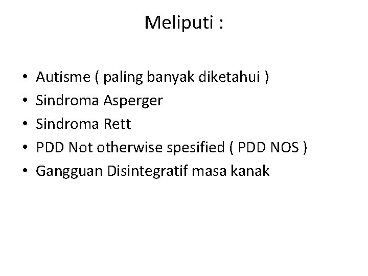 Meliputi : • • • Autisme ( paling banyak diketahui ) Sindroma Asperger Sindroma