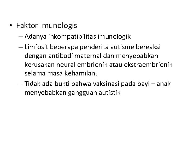  • Faktor Imunologis – Adanya inkompatibilitas imunologik – Limfosit beberapa penderita autisme bereaksi
