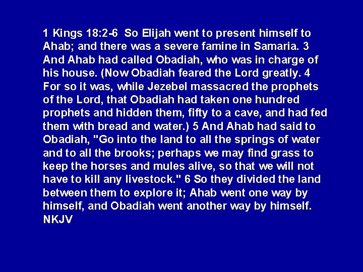 1 Kings 18: 2 -6 So Elijah went to present himself to Ahab; and