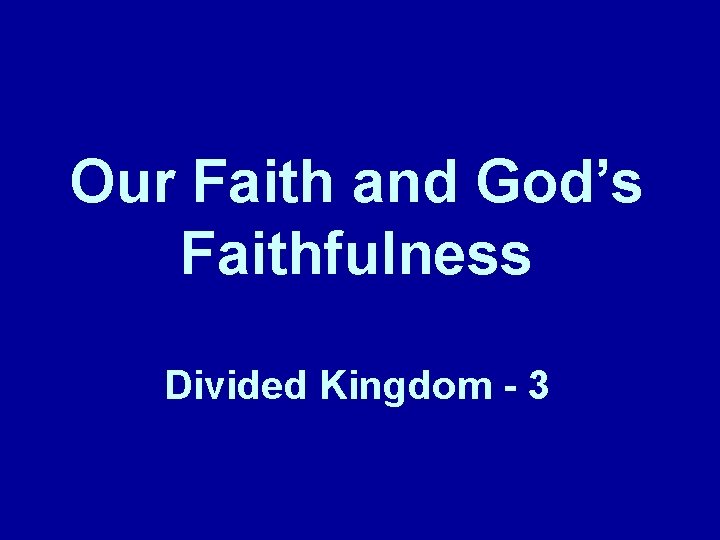 Our Faith and God’s Faithfulness Divided Kingdom - 3 