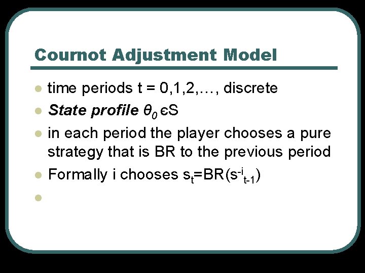 Cournot Adjustment Model l l time periods t = 0, 1, 2, …, discrete
