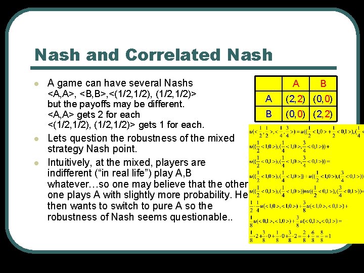 Nash and Correlated Nash l A game can have several Nashs <A, A>, <B,