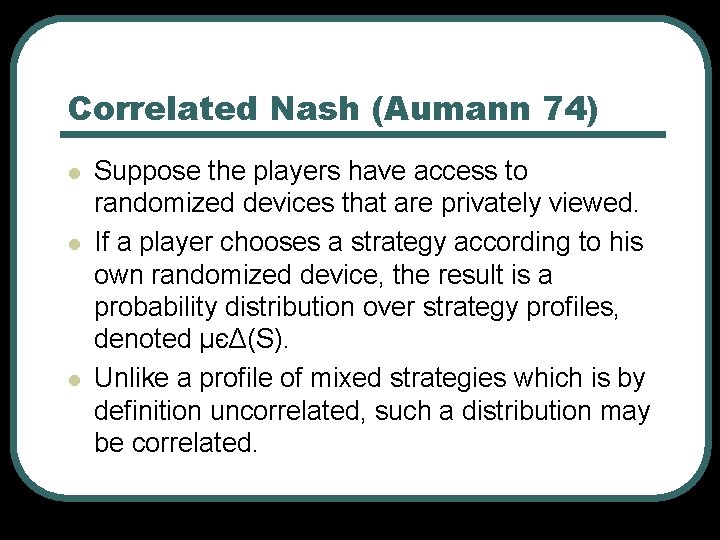 Correlated Nash (Aumann 74) l l l Suppose the players have access to randomized