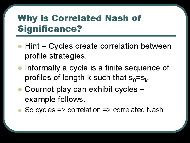 Why is Correlated Nash of Significance? l l Hint – Cycles create correlation between