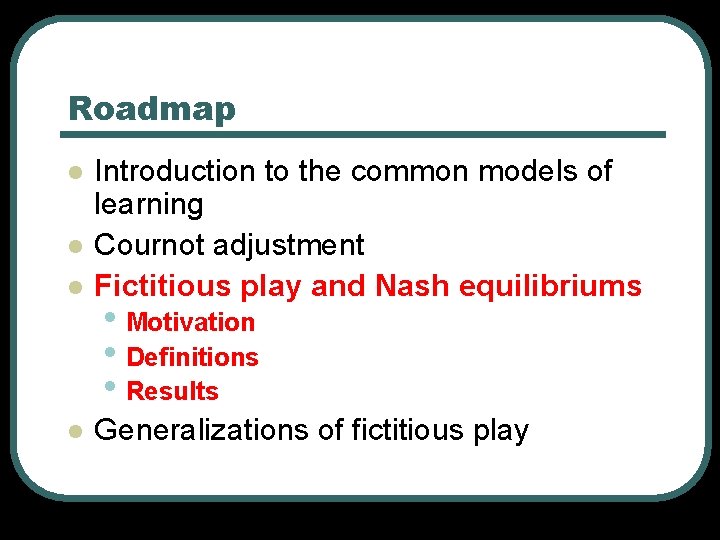 Roadmap l Introduction to the common models of learning Cournot adjustment Fictitious play and