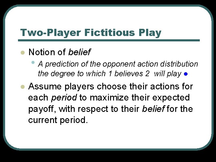 Two-Player Fictitious Play l Notion of belief • A prediction of the opponent action
