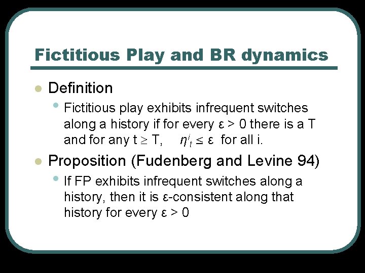 Fictitious Play and BR dynamics l Definition • Fictitious play exhibits infrequent switches along