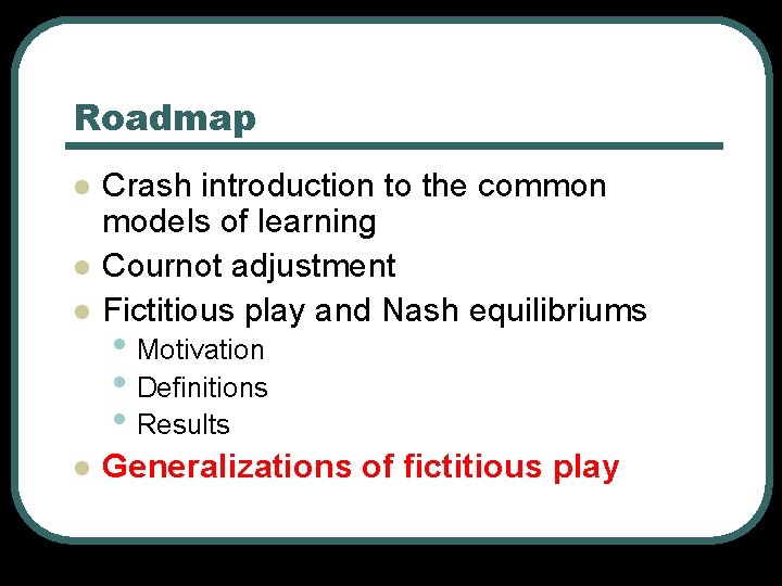Roadmap l Crash introduction to the common models of learning Cournot adjustment Fictitious play