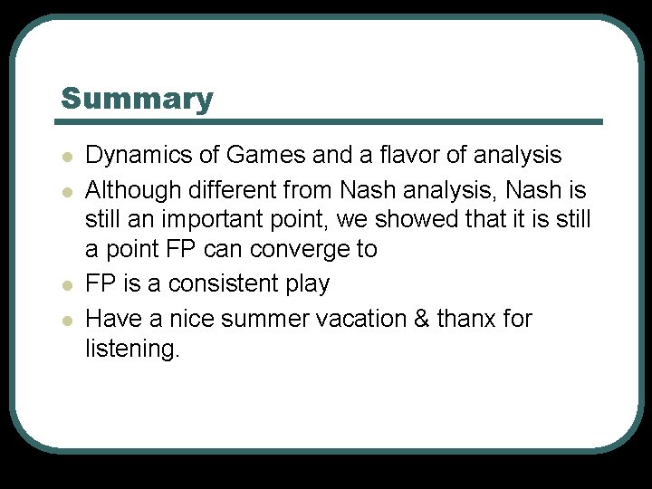 Summary l l Dynamics of Games and a flavor of analysis Although different from