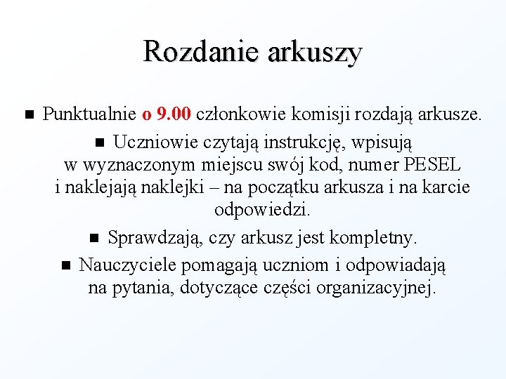 Rozdanie arkuszy Punktualnie o 9. 00 członkowie komisji rozdają arkusze. Uczniowie czytają instrukcję, wpisują