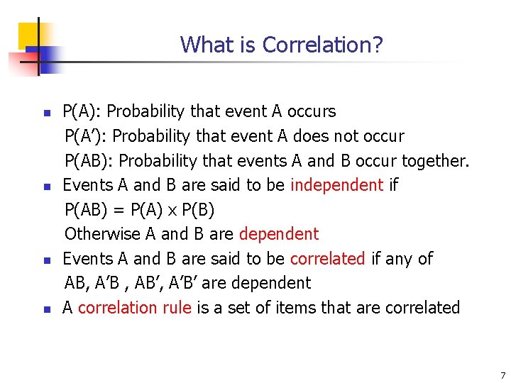 What is Correlation? n n P(A): Probability that event A occurs P(A’): Probability that