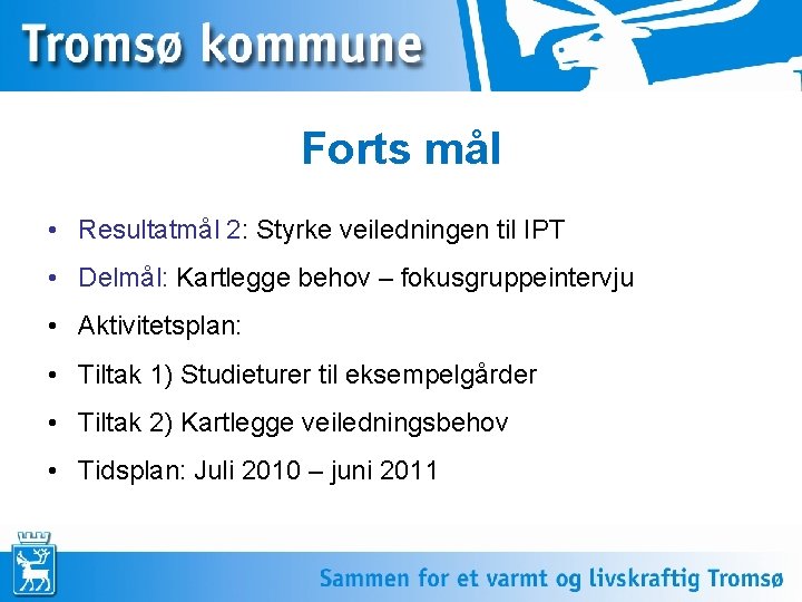 Forts mål • Resultatmål 2: Styrke veiledningen til IPT • Delmål: Kartlegge behov –