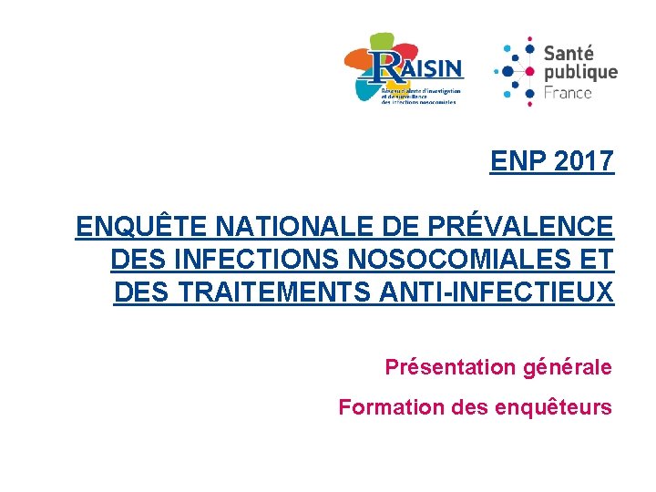 ENP 2017 ENQUÊTE NATIONALE DE PRÉVALENCE DES INFECTIONS NOSOCOMIALES ET DES TRAITEMENTS ANTI-INFECTIEUX Présentation