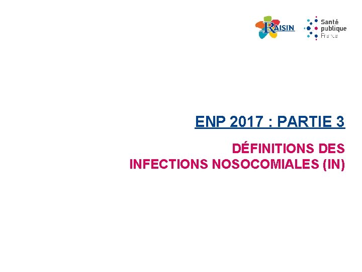 ENP 2017 : PARTIE 3 DÉFINITIONS DES INFECTIONS NOSOCOMIALES (IN) 