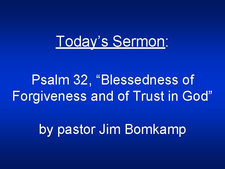 Today’s Sermon: Psalm 32, “Blessedness of Forgiveness and of Trust in God” by pastor