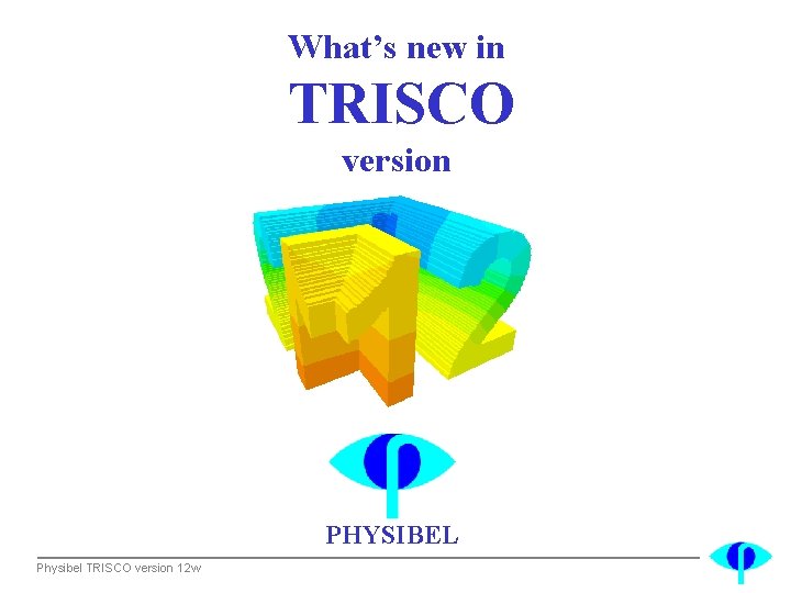 What’s new in TRISCO version PHYSIBEL Physibel TRISCO version 12 w 