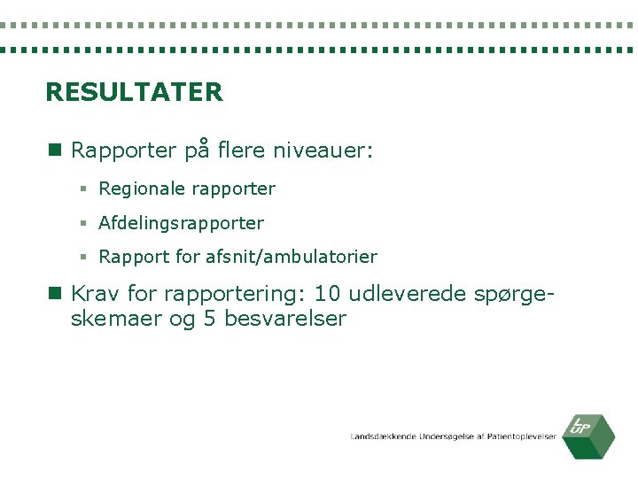 RESULTATER n Rapporter på flere niveauer: § Regionale rapporter § Afdelingsrapporter § Rapport for