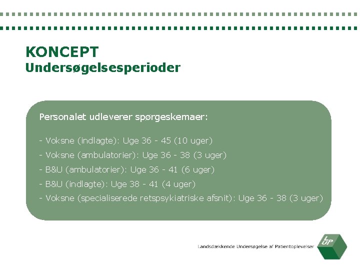 KONCEPT Undersøgelsesperioder Personalet udleverer spørgeskemaer: - Voksne (indlagte): Uge 36 - 45 (10 uger)