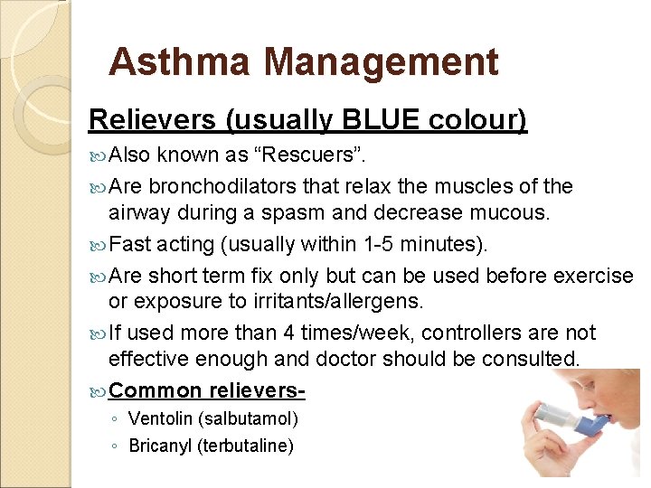 Asthma Management Relievers (usually BLUE colour) Also known as “Rescuers”. Are bronchodilators that relax