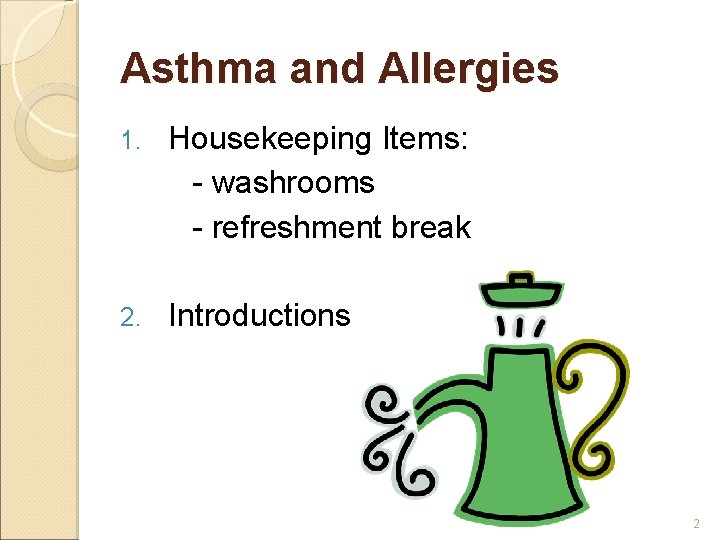 Asthma and Allergies 1. Housekeeping Items: - washrooms - refreshment break 2. Introductions 2