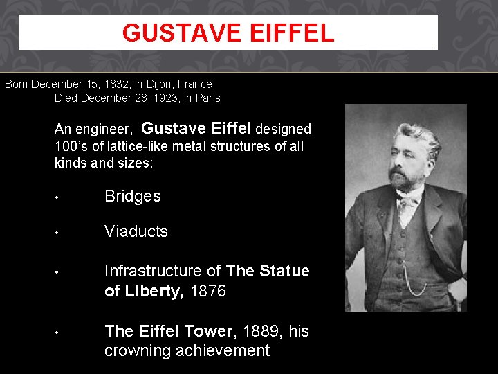 GUSTAVE EIFFEL Born December 15, 1832, in Dijon, France Died December 28, 1923, in