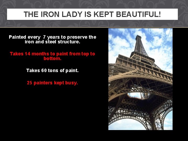 THE IRON LADY IS KEPT BEAUTIFUL! Painted every 7 years to preserve the iron