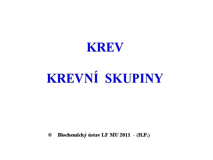 KREVNÍ SKUPINY © Biochemický ústav LF MU 2011 - (H. P. ) 