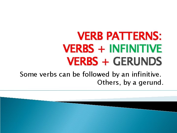 VERB PATTERNS: VERBS + INFINITIVE VERBS + GERUNDS Some verbs can be followed by