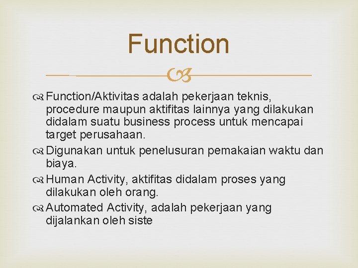 Function/Aktivitas adalah pekerjaan teknis, procedure maupun aktifitas lainnya yang dilakukan didalam suatu business process Function/Aktivitas adalah pekerjaan teknis, procedure maupun aktifitas lainnya yang dilakukan didalam suatu business process