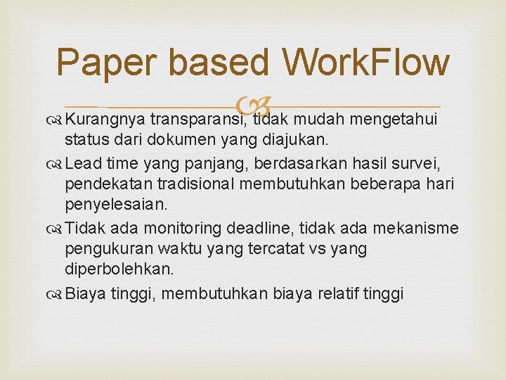 Paper based Work. Flow Kurangnya transparansi, tidak mudah mengetahui status dari dokumen yang diajukan. Paper based Work. Flow Kurangnya transparansi, tidak mudah mengetahui status dari dokumen yang diajukan.