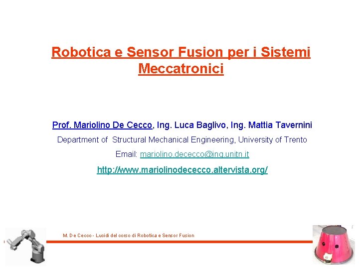 Robotica e Sensor Fusion per i Sistemi Meccatronici Prof. Mariolino De Cecco, Ing. Luca